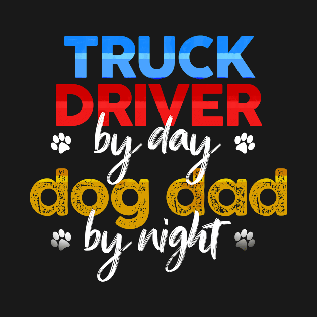 Truck Driver By Day Dog Dad By Night by MetropawlitanDesigns