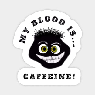 My blood is caffeine Magnet