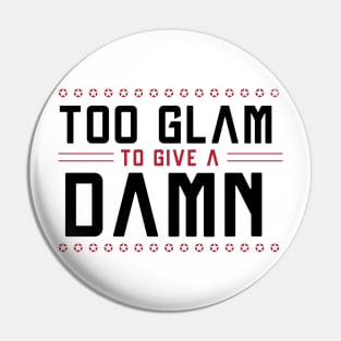 Too GLAM To Give A DAMN / Funny Sassy Quote Pin