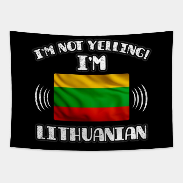 I'm Not Yelling I'm Lithuanian - Gift for Lithuanian With Roots From Lithuania Tapestry by Country Flags