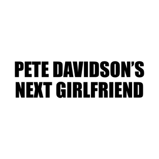 PETE DAVIDSON’S NEXT GIRLFRIEND T-Shirt