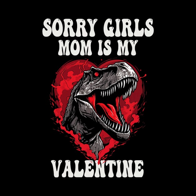 Boy Funny Dinosaur T Rex Sorry Girls My Mom Is My Valentine by Neldy