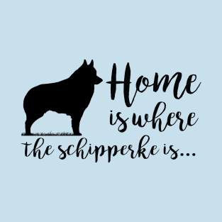 Home Is Where The Schipperke Is T-Shirt