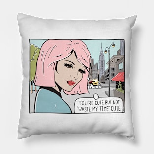 You're Cute, But Not "Waste My Time" Cute Pillow