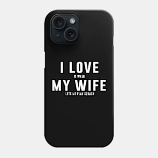 I LOVE it when MY Wife Lets me play squash Phone Case