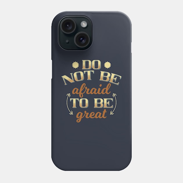 Do not be afraid to be great, Embrace Fearlessness in Your Pursuit of Excellence Phone Case by ikshvaku