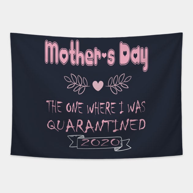 Mother's Day 2020 the one where I was quarantined - Mother's day gift 2020 quarantine life - Mom 2020 quarantine shirts - Mothers Day GIfts Tapestry by wiixyou