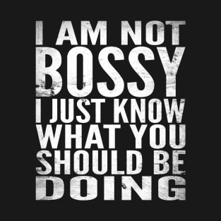 I Am Not Bossy I Just Know What You Should Be Doing T-Shirt