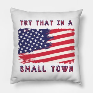 Try That In A Small Town Pillow