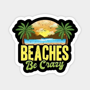 Funny Beaches Be Crazy Pun Beach Vacationing Magnet