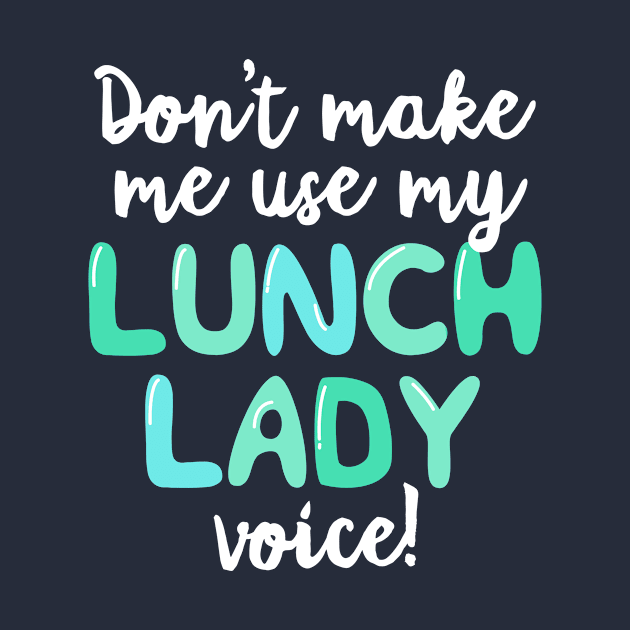 Don't Make Me Use My Lunch Lady Voice T-Shirt Volunteer by 14thFloorApparel