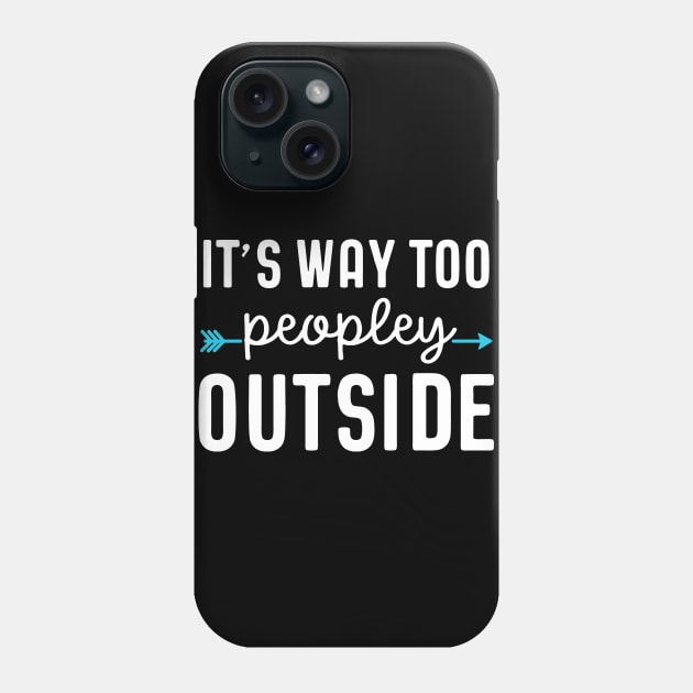 It's Way Too Peopley Outside Introvert Shy Antisocial Phone Case by StacysCellar