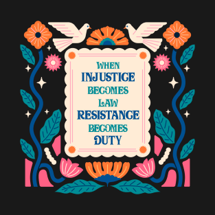 When Injustice Becomes Law Resistance Becomes Duty T-Shirt