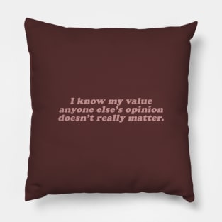 I know my value anyone elses opinion doesn't really matter Pillow