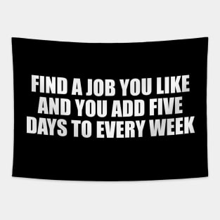 Find a job you like and you add five days to every week Tapestry