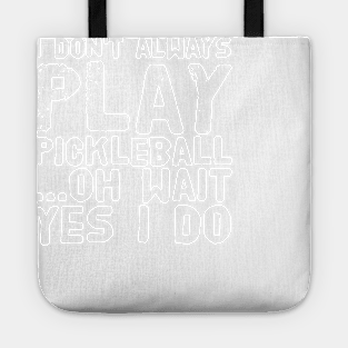 I don't always play pickleball ... Oh wait Yes I do Tote