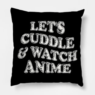 LET'S CUDDLE AND WATCH ANIME Pillow