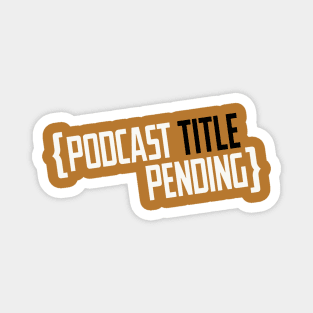 Podcast Title Pending Magnet