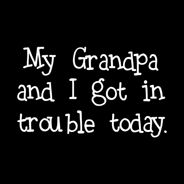 My Grandpa and I got in trouble today | Funny T-Shirt gift by MerchMadness