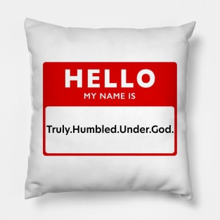 Hello My Name Is: Truly.Humbled.Under.God. Pillow