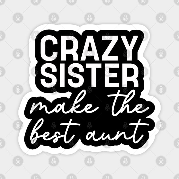 Crazy Sister Make The Best Aunt Women Funny Saying Magnet by TeeTypo