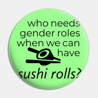 WHO NEEDS GENDER ROLES WHEN WE CAN HAVE SUSHI ROLLS? Pin