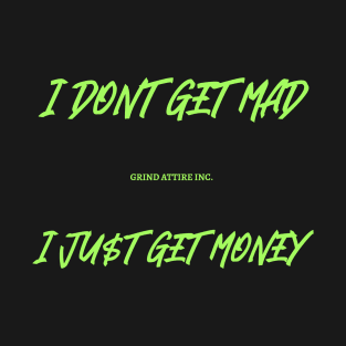 I DONT GET MAD I JUST GET MONEY T-Shirt