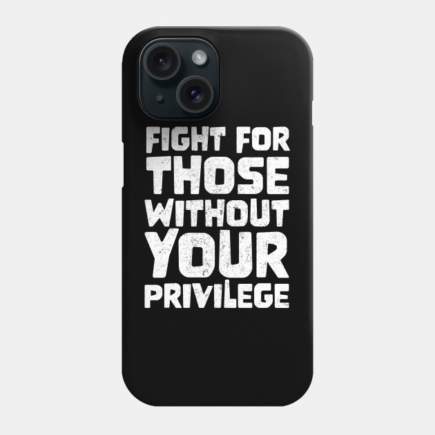 Fight For Those Without Your Privilege Phone Case by jodotodesign