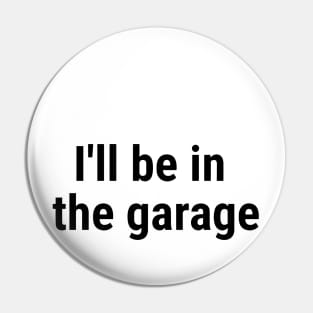 I'll be in the garage Black Pin