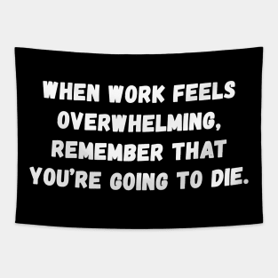 When work feels overwhelming Remember that you're going to die Tapestry