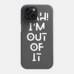 Nah!, I'm out of it Phone Case