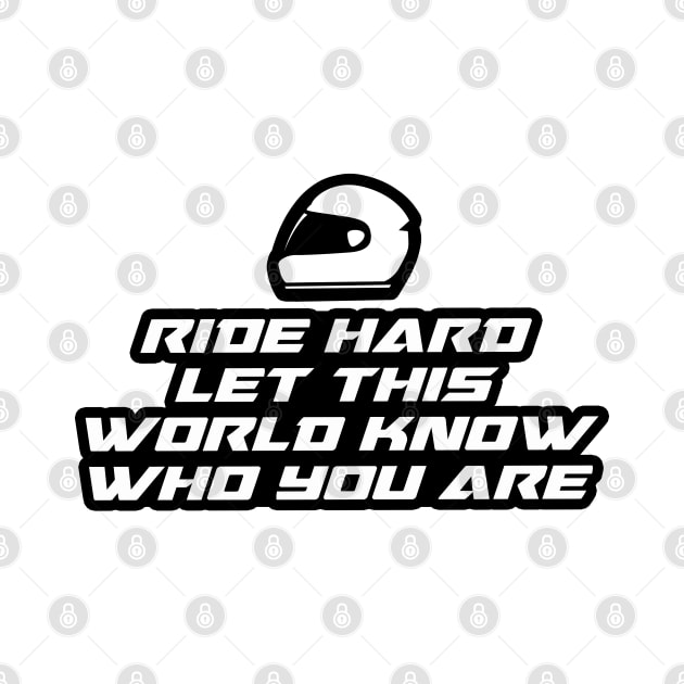 Ride hard let this world know who you are - Inspirational Quote for Bikers Motorcycles lovers by Tanguy44