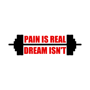 Bodybuilding - Fitness - Pain is real Dream isn't T-Shirt