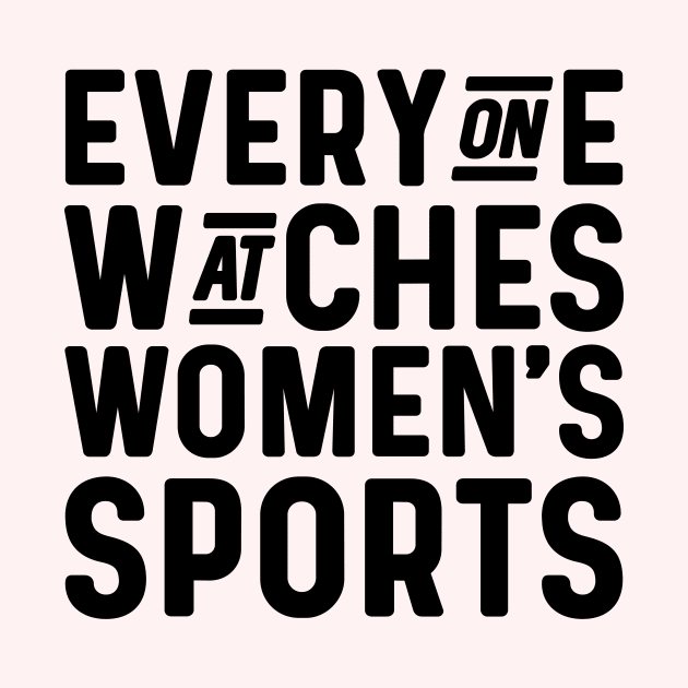 Everyone watches women's sports by sufian