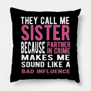 They Call Me Sister Because Partner in Crime Makes Me Sound Like a Bad Influence Pillow