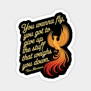 You wanna fly, you got to give up the stuff that weighs you down. – Toni Morrison Magnet