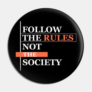 FOLLOW THE RULES NOT THE SOCIETY Pin