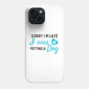 Sorry I M Late I Was Petting A Dog Phone Case