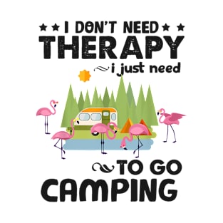 I don't need therapy i just need to go camping flamingo T-Shirt