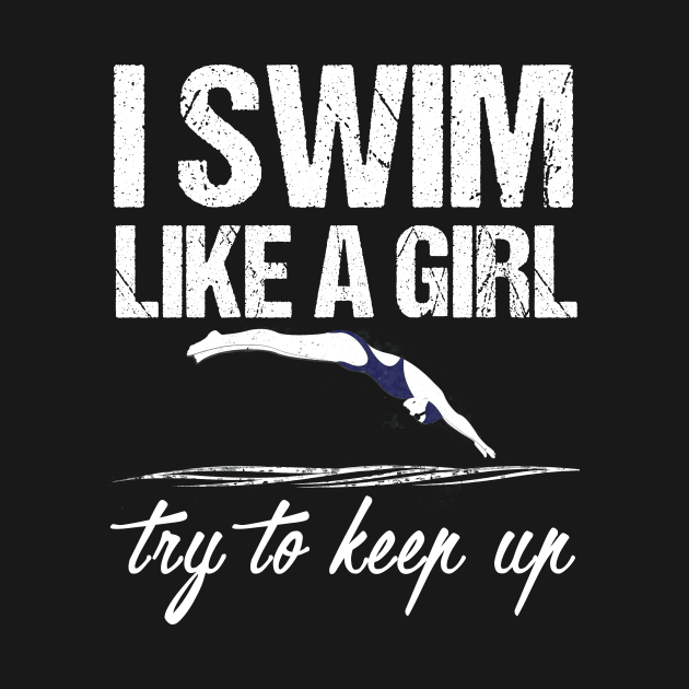 I Swim Like A Girl T-shirt - Try To Keep Up Shirt by TellingTales