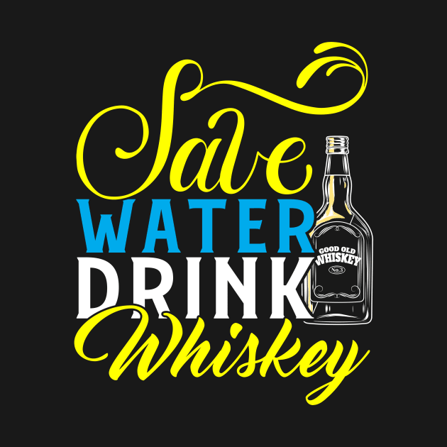 Save Water Drink Whiskey by Tee__Dot