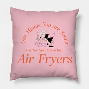 One Minute You Are Young and Wild, and the Next You're into Air Fryers Pillow