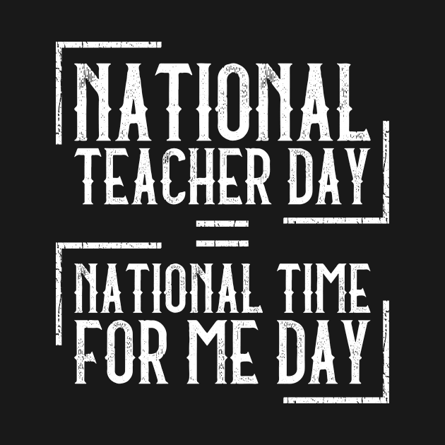 National Teacher Day = National Time For Me Day - Teacher Day by Anassein.os