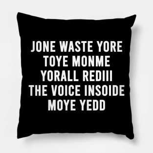 JONE WASTE YORE TOYE MONME YORALL REDIII THE VOICE INSOIDE MOYE YEDD Pillow