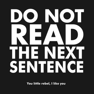 DO NOT READ THE NEXT SENTENCE T-Shirt