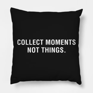 Collect Moments Not Things. Pillow