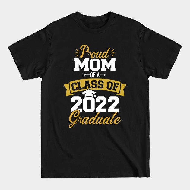 Proud mom of a class of 2022 graduate senior graduation - Class Of 2022 - T-Shirt