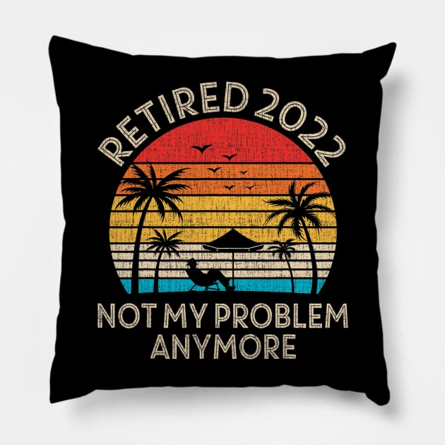 Retired 2022 Not My Problem Anymore Pillow by tabbythesing960