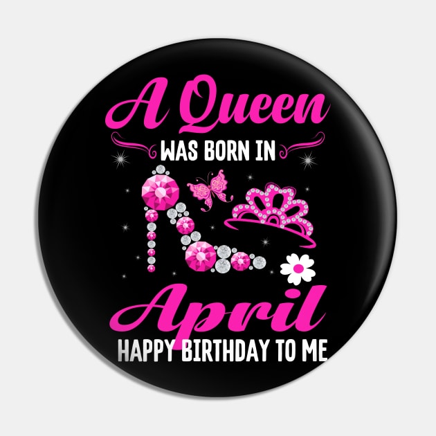 A Queen Was Born In April Happy Birthday To Me Pin by CoolTees