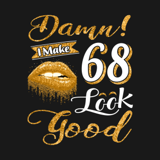 Damn I make 68 look good - Funny Sixty eight 68 Birthday. T-Shirt